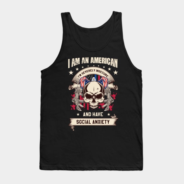 I'm an AMERICAN severely INSECURE and have SOCIAL ANXIETY Tank Top by garbagetshirts